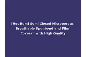 [Hot Item] Semi Closed Microporous Breathable Spunbond and Film Coverall with High Quality