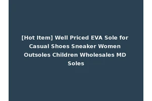 [Hot Item] Well Priced EVA Sole for Casual Shoes Sneaker Women Outsoles Children Wholesales MD Soles