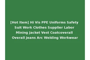 [Hot Item] Hi Vis PPE Uniforms Safety Suit Work Clothes Supplier Labor Mining Jacket Vest Coatcoverall Overall Jeans Arc Welding Workwear