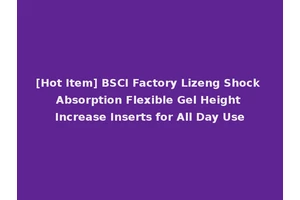 [Hot Item] BSCI Factory Lizeng Shock Absorption Flexible Gel Height Increase Inserts for All Day Use