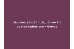 [Hot Item] Anti Cutting Glove PU Coated Safety Work Gloves