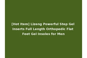 [Hot Item] Lizeng Powerful Step Gel Inserts Full Length Orthopedic Flat Feet Gel Insoles for Men