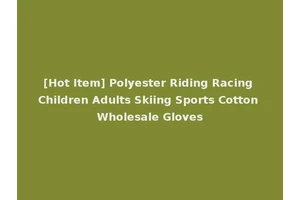 [Hot Item] Polyester Riding Racing Children Adults Skiing Sports Cotton Wholesale Gloves