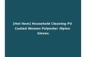 [Hot Item] Household Cleaning PU Coated Women Polyester /Nylon Gloves