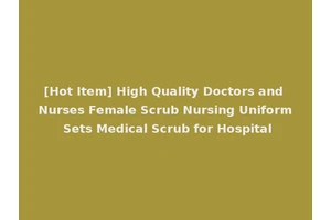 [Hot Item] High Quality Doctors and Nurses Female Scrub Nursing Uniform Sets Medical Scrub for Hospital