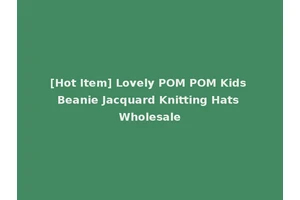 [Hot Item] Lovely POM POM Kids Beanie Jacquard Knitting Hats Wholesale