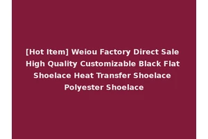 [Hot Item] Weiou Factory Direct Sale High Quality Customizable Black Flat Shoelace Heat Transfer Shoelace Polyester Shoelace