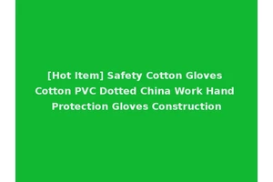 [Hot Item] Safety Cotton Gloves Cotton PVC Dotted China Work Hand Protection Gloves Construction
