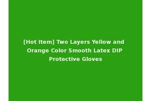 [Hot Item] Two Layers Yellow and Orange Color Smooth Latex DIP Protective Gloves