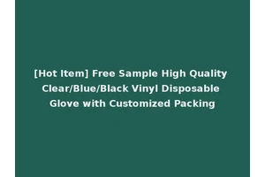 [Hot Item] Free Sample High Quality Clear/Blue/Black Vinyl Disposable Glove with Customized Packing