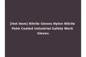 [Hot Item] Nitrile Gloves Nylon Nitrile Palm Coated Industrial Safety Work Gloves
