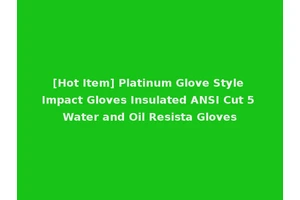 [Hot Item] Platinum Glove Style Impact Gloves Insulated ANSI Cut 5 Water and Oil Resista Gloves