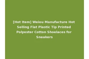 [Hot Item] Weiou Manufacture Hot Selling Flat Plastic Tip Printed Polyester Cotton Shoelaces for Sneakers