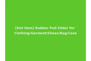 [Hot Item] Rubber Pull Slider for Clothing/Garment/Shoes/Bag/Case