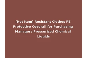 [Hot Item] Resistant Clothes PE Protective Coverall for Purchasing Managers Pressurized Chemical Liquids
