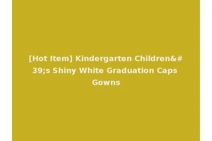 [Hot Item] Kindergarten Children's Shiny White Graduation Caps Gowns
