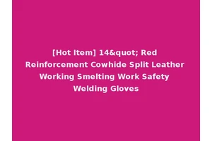 [Hot Item] 14" Red Reinforcement Cowhide Split Leather Working Smelting Work Safety Welding Gloves