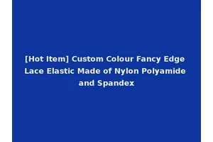 [Hot Item] Custom Colour Fancy Edge Lace Elastic Made of Nylon Polyamide and Spandex