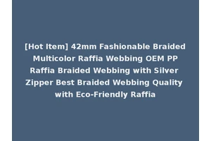 [Hot Item] 42mm Fashionable Braided Multicolor Raffia Webbing OEM PP Raffia Braided Webbing with Silver Zipper Best Braided Webbing Quality with Eco-Friendly Raffia