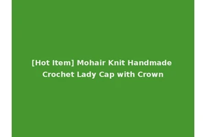 [Hot Item] Mohair Knit Handmade Crochet Lady Cap with Crown