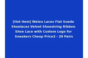 [Hot Item] Weiou Laces Flat Suede Shoelaces Velvet Shoestring Ribbon Shoe Lace with Custom Logo for Sneakers Cheap Price2 - 29 Pairs