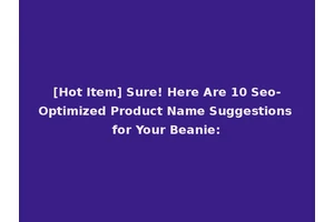 [Hot Item] Sure! Here Are 10 Seo-Optimized Product Name Suggestions for Your Beanie: