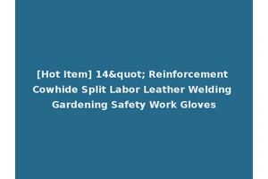 [Hot Item] 14" Reinforcement Cowhide Split Labor Leather Welding Gardening Safety Work Gloves