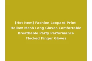 [Hot Item] Fashion Leopard Print Hollow Mesh Long Gloves Comfortable Breathable Party Performance Flocked Finger Gloves