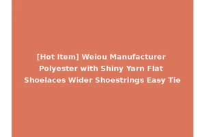 [Hot Item] Weiou Manufacturer Polyester with Shiny Yarn Flat Shoelaces Wider Shoestrings Easy Tie