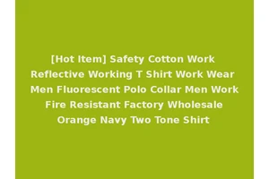 [Hot Item] Safety Cotton Work Reflective Working T Shirt Work Wear Men Fluorescent Polo Collar Men Work Fire Resistant Factory Wholesale Orange Navy Two Tone Shirt