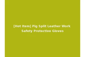 [Hot Item] Pig Split Leather Work Safety Protective Gloves