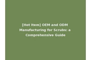 [Hot Item] OEM and ODM Manufacturing for Scrubs: a Comprehensive Guide