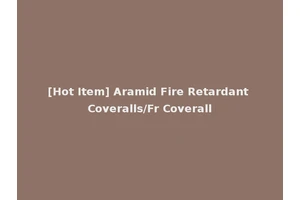 [Hot Item] Aramid Fire Retardant Coveralls/Fr Coverall