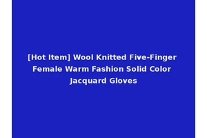 [Hot Item] Wool Knitted Five-Finger Female Warm Fashion Solid Color Jacquard Gloves