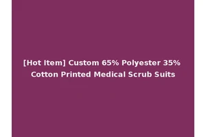 [Hot Item] Custom 65% Polyester 35% Cotton Printed Medical Scrub Suits