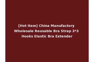 [Hot Item] China Manufactory Wholesale Reusable Bra Strap 3*3 Hooks Elastic Bra Extender