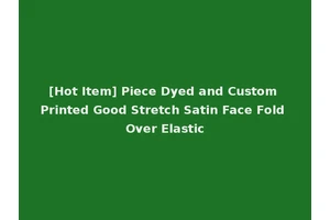 [Hot Item] Piece Dyed and Custom Printed Good Stretch Satin Face Fold Over Elastic
