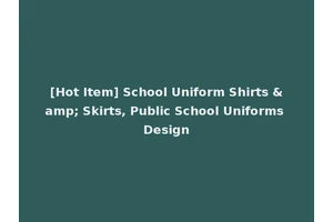 [Hot Item] School Uniform Shirts &amp; Skirts, Public School Uniforms Design