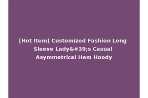 [Hot Item] Customized Fashion Long Sleeve Lady's Casual Asymmetrical Hem Hoody