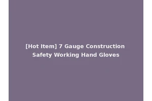 [Hot Item] 7 Gauge Construction Safety Working Hand Gloves