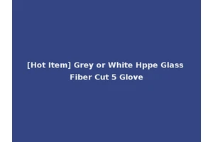 [Hot Item] Grey or White Hppe Glass Fiber Cut 5 Glove