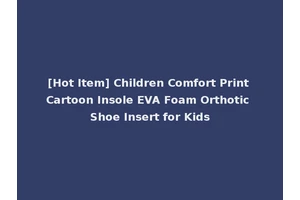 [Hot Item] Children Comfort Print Cartoon Insole EVA Foam Orthotic Shoe Insert for Kids