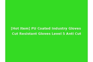 [Hot Item] PU Coated Industry Gloves Cut Resistant Gloves Level 5 Anti Cut