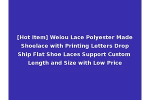 [Hot Item] Weiou Lace Polyester Made Shoelace with Printing Letters Drop Ship Flat Shoe Laces Support Custom Length and Size with Low Price