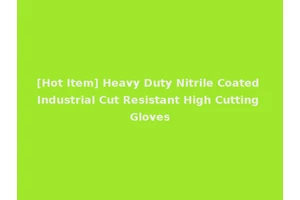 [Hot Item] Heavy Duty Nitrile Coated Industrial Cut Resistant High Cutting Gloves