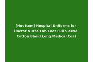 [Hot Item] Hospital Uniforms for Doctor Nurse Lab Coat Full Sleeve Cotton Blend Long Medical Coat