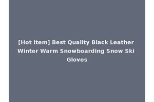[Hot Item] Best Quality Black Leather Winter Warm Snowboarding Snow Ski Gloves