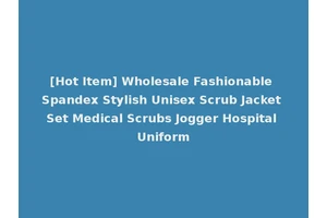 [Hot Item] Wholesale Fashionable Spandex Stylish Unisex Scrub Jacket Set Medical Scrubs Jogger Hospital Uniform
