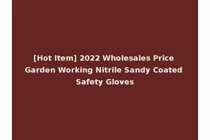 [Hot Item] 2022 Wholesales Price Garden Working Nitrile Sandy Coated Safety Gloves
