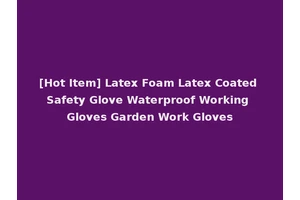 [Hot Item] Latex Foam Latex Coated Safety Glove Waterproof Working Gloves Garden Work Gloves